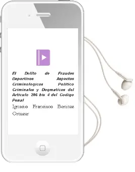 Descargar AudioLibro El Delito de Fraudes Deportivos. Aspectos Criminológicos, Político-Criminales y Dogmáticos del Artículo 286 Bis.4 del Código Penal de Ignacio Francisco Benítez Ortúzar año 1990