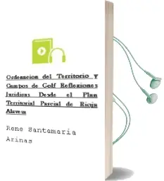 Descargar AudioLibro Ordenación del Territorio y Campos de Golf Reflexiones Jurídicas desde el Plan Territorial Parcial de Rioja Alavesa de René Santamaría Arinas año 1990