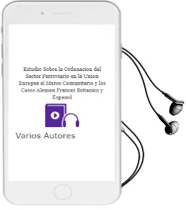 Descargar AudioLibro Estudio Sobre la Ordenación del Sector Ferroviario en la Unión Europea (el Marco Comunitario y los Casos Alemán, Francés, Británico y Español) de Varios Autores año 1990