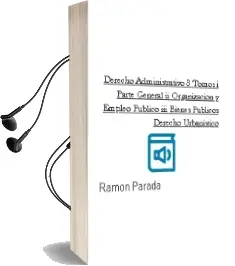Descargar AudioLibro Derecho Administrativo (3 Tomos: I-Parte General / Ii-Organizacion y Empleo Publico / Iii-Bienes Publicos. Derecho Urbanistico) de Ramon Parada año 1990