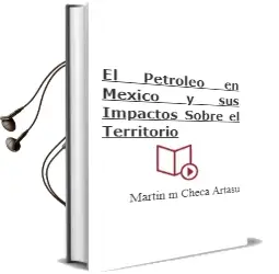 Descargar AudioLibro El Petróleo en México y sus Impactos Sobre el Territorio de Martín M Checa Artasu año 1990