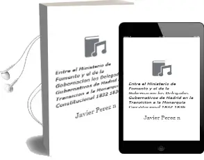 Descargar AudioLibro Entre el Ministerio de Fomento y el de la Gobernación. los Delegados Gubernativos de Madrid en la Transición a la Monarquía Constitucional, 1832-1836 de Javier Pérez Núñez año 1990
