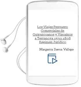 Descargar AudioLibro Los Viajes Pesquero-Comerciales de Guipuzcoanos y Vizcaínos a Terranova (1530-1808) Régimen Jurídico de Margarita Serna Vallejo año 1990