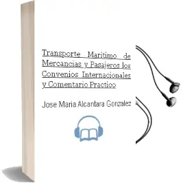 Descargar AudioLibro Transporte Marítimo de Mercancías y Pasajeros: Los Convenios Internacionales y Comentario Práctico de José María Alcántara González año 1990