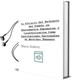 Descargar AudioLibro La Eficacia del Defensor del Pueblo en Iberoamérica. Expansión y Caracterización Como Instituciones Nacionales de Derechos Humanos de María Iráizoz año 1990