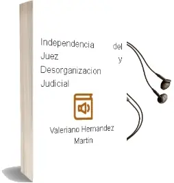 Descargar AudioLibro Independencia del Juez y Desorganizacion Judicial de Valeriano Hernandez Martin año 1991