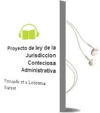 Descargar AudioLibro Proyecto de ley de la Jurisdiccion Conteciosa Administrativa de Fernando ... [Et A Ledesma Bartret año 1996
