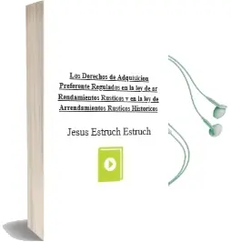 Descargar AudioLibro Los Derechos de Adquisicion Preferente, Regulados en la ley de ar Rendamientos Rusticos y en la ley de Arrendamientos Rusticos Historicos de Jesus Estruch Estruch año 1996