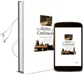 Descargar AudioLibro Los Dogmas de la Constitucion: Cuatro Lecciones, Correspondientes a la Primera, Decima, Undecima y Decimotercera de un Curso Sobre Teoria y Practica de la Constitucion de John James Park año 1999