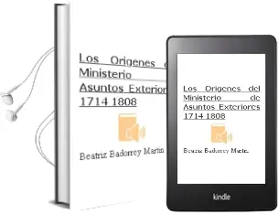 Descargar AudioLibro Los Origenes del Ministerio de Asuntos Exteriores (1714-1808) de Beatriz Badorrey Martin año 1999