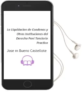 Descargar AudioLibro La Liquidacion de Condenas y Otras Instituciones del Derecho Peni Tenciario Practico de Jose Mª Bueno Castellote año 1999