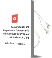 Descargar AudioLibro Comunidades de Propietarios: Comentario a la Nueva ley de Propied ad Horizontal (2ª Ed.) de Felix Perez Gonzalez año 2000