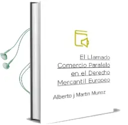 Descargar AudioLibro El Llamado Comercio Paralelo en el Derecho Mercantil Europeo de Alberto J. Martin Muñoz año 2001