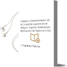 Descargar AudioLibro Gobierno y Administracion de la Ciudad de Logroño en el Antiguo r Egimen Ordenanzas Municipales de Siglos xvi y Xvii de I. Martinez Navas año 2001