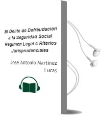 Descargar AudioLibro El Delito de Defraudacion a la Seguridad Social: Regimen Legal, c Riterios Jurisprudenciales de Jose Antonio Martinez Lucas año 2002