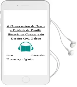 Descargar AudioLibro A Conservacion da Casa e a Unidade da Familia: Historia do Costum e do Dereito Civil Galego de Rosa Fernandez Montenegro Iglesias año 2002