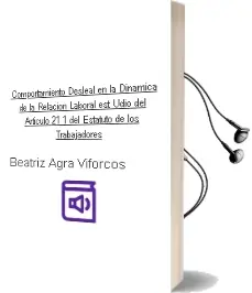 Descargar AudioLibro Comportamiento Desleal en la Dinamica de la Relacion Laboral (Est Udio del Articulo 21.1 del Estatuto de los Trabajadores) de Beatriz Agra Viforcos año 2003