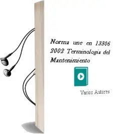 Descargar AudioLibro Norma Une-En 13306:2002 Terminologia del Mantenimiento de Varios Autores año 2003