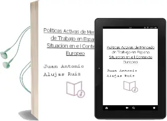 Descargar AudioLibro Politicas Activas de Mercado de Trabajo en España: Situacion en e l Contexto Europeo de Juan Antonio Alujas Ruiz año 2003