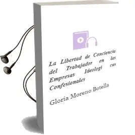 Descargar AudioLibro La Libertad de Conciencia del Trabajador en las Empresas Ideologi cas Confesionales de Gloria Moreno Botella año 2003