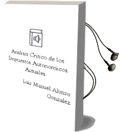 Descargar AudioLibro Analisis Critico de los Impuestos Autonomicos Actuales de Luis Manuel Alonso Gonzalez año 2004