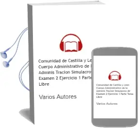 Descargar AudioLibro Comunidad de Castilla y Leon. Cuerpo Administrativo de la Adminis Tracion: Simulacros de Examen, 2º Ejercicio, 1ª Parte, Tema Libre de Varios Autores año 2004