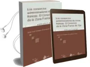 Descargar AudioLibro Los Consorcios Administradores de Zonas Francas: El Consorcio de la Zona Franca de Vigo de Juan Jose Vazquez Portomeñe año 2004