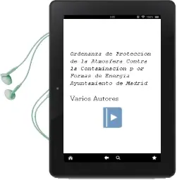 Descargar AudioLibro Ordenanza de Proteccion de la Atmosfera Contra la Contaminacion p or Formas de Energia. Ayuntamiento de Madrid de Varios Autores año 2004