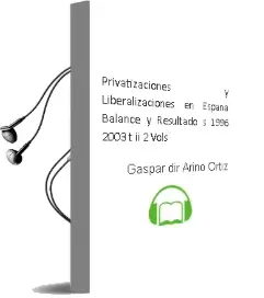 Descargar AudioLibro Privatizaciones y Liberalizaciones en España: Balance y Resultado s 1996-2003 (t. ii) (2 Vols.) de Gaspar (Dir.) Ariño Ortiz año 2004