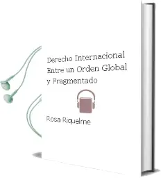 Descargar AudioLibro Derecho Internacional: Entre un Orden Global y Fragmentado de Rosa Riquelme año 2005