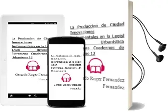 Descargar AudioLibro La Produccion de Ciudad: Innovaciones Instrumentales en la Legisl Acion Urbanistica Extremeña (Cuadernos de Urbanismo; 12) de Gerardo Roger Fernandez Fernandez año 2005