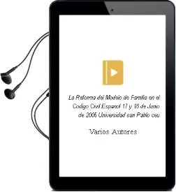 Descargar AudioLibro La Reforma del Modelo de Familia en el Codigo Civil Español (17 y 18 de Junio de 2005, Universidad san Pablo Ceu) de Varios Autores año 2005