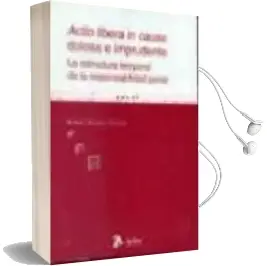 Descargar AudioLibro Actio Libera in Causa Dolosa e Imprudente: La Estructura Temporal de la Responsabilidad Penal de Rafael Alcacer Guirao año 2005