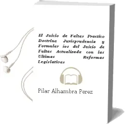 Descargar AudioLibro El Juicio de Faltas Practico: Doctrina, Jurisprudencia y Formular ios del Juicio de Faltas Actualizada con las Ultimas Reformas Legislativas de Pilar Alhambra Perez año 2005
