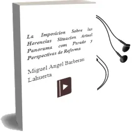 Descargar AudioLibro La Imposicion Sobre las Herencias: Situacion Actual, Panorama com Parado y Perspectivas de Reforma de Miguel Angel Barberan Lahuerta año 2005