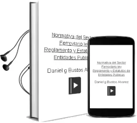 Descargar AudioLibro Normativa del Sector Ferroviario: Ley, Reglamento y Estatutos de Entidades Publicas de Daniel G. Bustos Alvarez año 2005