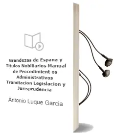 Descargar AudioLibro Grandezas de España y Titulos Nobiliarios: Manual de Procedimient os Administrativos, Tramitacion, Legislacion y Jurisprudencia de Antonio Luque Garcia año 2005