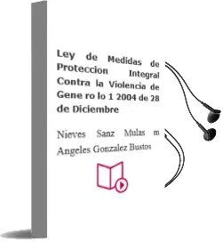 Descargar AudioLibro Ley de Medidas de Proteccion Integral Contra la Violencia de Gene ro (lo 1/2004, de 28 de Diciembre) de Nieves Sanz Mulas; Mª Angeles Gonzalez Bustos año 2005