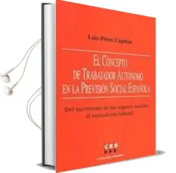 Descargar AudioLibro El Concepto de Trabajador Autonomo en la Prevision Social Español a: Del Nacimiento de los Seguros Sociales al Mutualismo Laboral de Luis Perez Capitan año 2005