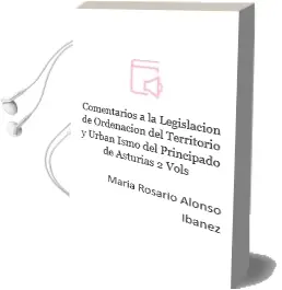 Descargar AudioLibro Comentarios a la Legislacion de Ordenacion del Territorio y Urban Ismo del Principado de Asturias (2 Vols.) de Maria Rosario Alonso Ibañez año 2005