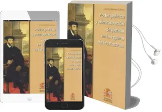 Descargar AudioLibro Poder Politico y Administracion de Justicia en la España de los a Ustrias de Jose Luis Bermejo Cabrero año 2005