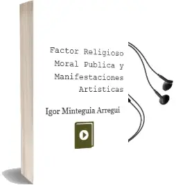 Descargar AudioLibro Factor Religioso, Moral Publica y Manifestaciones Artisticas de Igor Minteguia Arregui año 2006