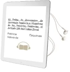 Descargar AudioLibro El Delito de Denegacion de Asistencia Sanitaria o Abandono de los Servicios Sanitarios: El Articulo 196 del Codigo Penal de Patricia Esquinas Valverde año 2006