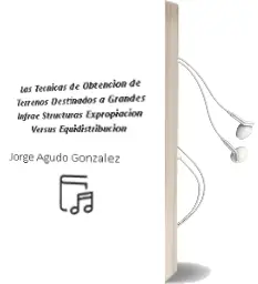 Descargar AudioLibro Las Tecnicas de Obtencion de Terrenos Destinados a Grandes Infrae Structuras: Expropiacion Versus Equidistribucion de Jorge Agudo Gonzalez año 2006