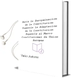 Descargar AudioLibro Hacia la Europeizacion de la Constitucion Española: La Adaptacion de la Constitucion Española al Marco Constitucional de Union Europea de Varios Autores año 2006