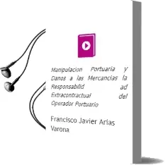 Descargar AudioLibro Manipulacion Portuaria y Daños a las Mercancias: La Responsabilid ad Extracontractual del Operador Portuario de Francisco Javier Arias Varona año 2006