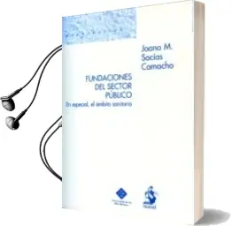 Descargar AudioLibro Fundaciones del Sector Publico. en Especial, el Ambito Sanitario de Joana M. Socias Camacho año 2006