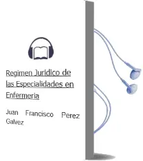 Descargar AudioLibro Regimen Juridico de las Especialidades en Enfermeria de Juan Francisco Perez Galvez año 2006