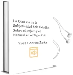 Descargar AudioLibro La Otra vía de la Subjetividad: Seis Estudios Sobre el Sujeto y e l Natural en el Siglo Xvii de Yves Charles Zarka año 2007