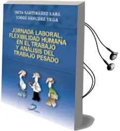 Descargar AudioLibro Jornada Laboral, Flexibilidad Humana en el Trabajo y Analisis del Trabajo Pesado de Ibcia Santibañez Lara año 2007